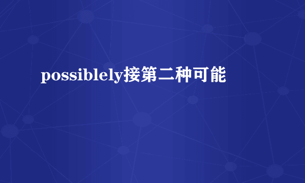 possiblely接第二种可能