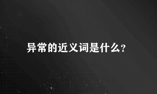 异常的近义词是什么？