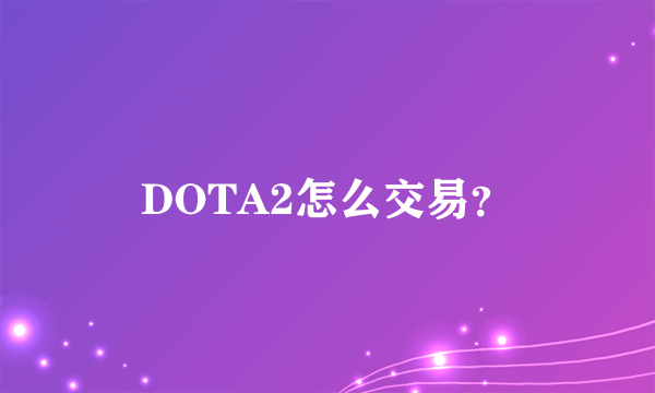 DOTA2怎么交易？