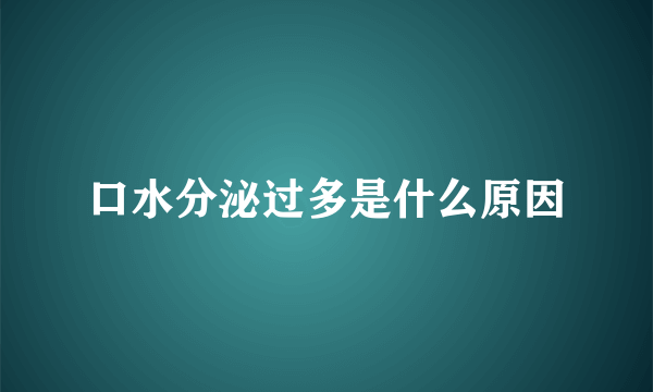 口水分泌过多是什么原因