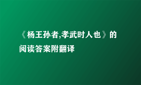 《杨王孙者,孝武时人也》的阅读答案附翻译