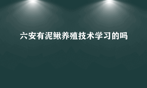 六安有泥鳅养殖技术学习的吗