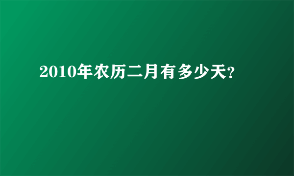 2010年农历二月有多少天？