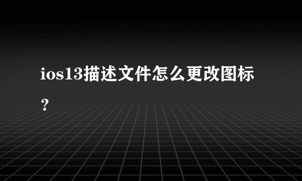 ios13描述文件怎么更改图标？