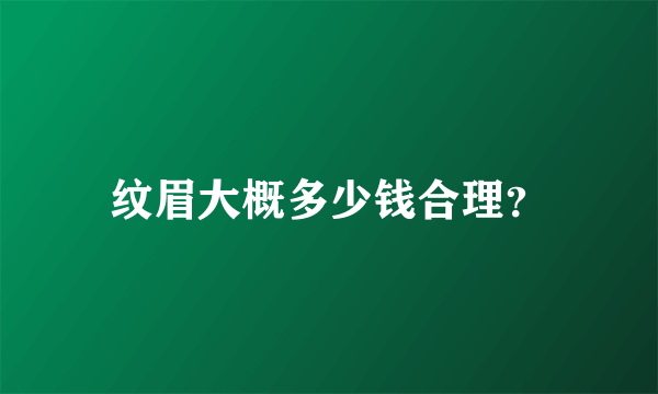 纹眉大概多少钱合理？