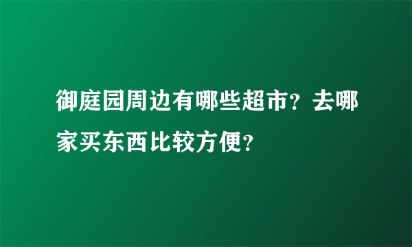 御庭园周边有哪些超市？去哪家买东西比较方便？