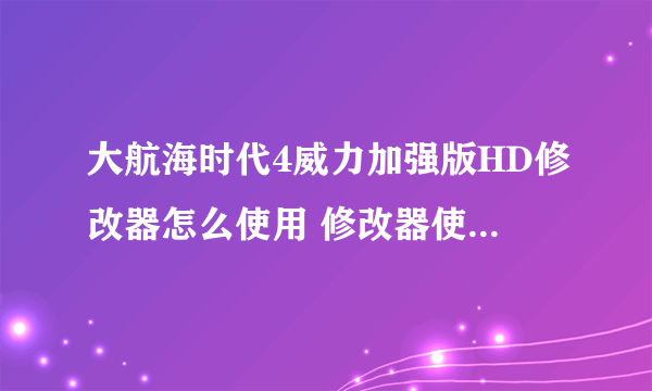 大航海时代4威力加强版HD修改器怎么使用 修改器使用教学指南