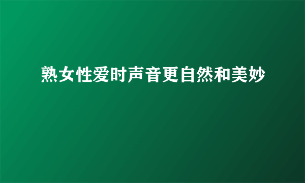 熟女性爱时声音更自然和美妙