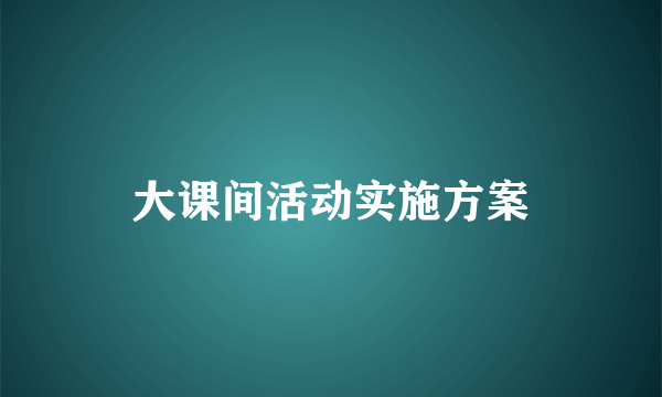 大课间活动实施方案