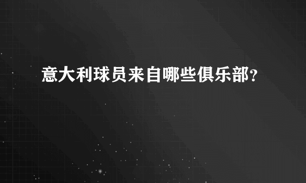 意大利球员来自哪些俱乐部？