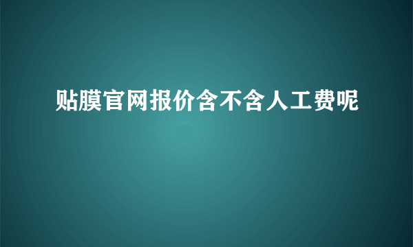 贴膜官网报价含不含人工费呢