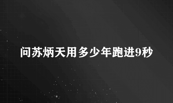 问苏炳天用多少年跑进9秒