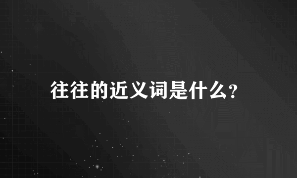 往往的近义词是什么？