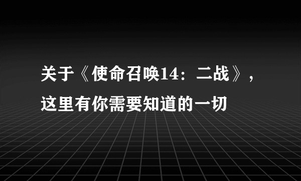 关于《使命召唤14：二战》，这里有你需要知道的一切