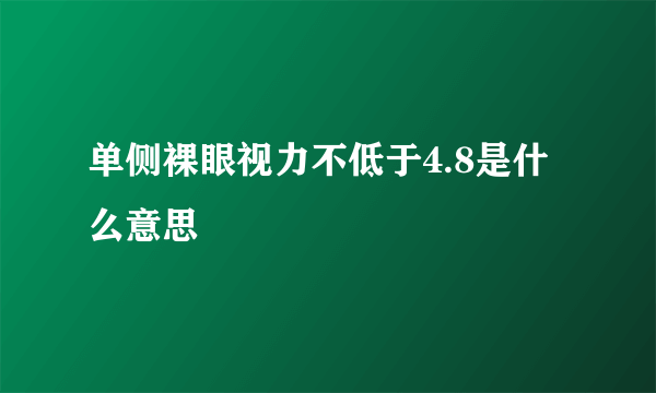 单侧裸眼视力不低于4.8是什么意思