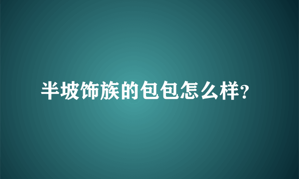 半坡饰族的包包怎么样？