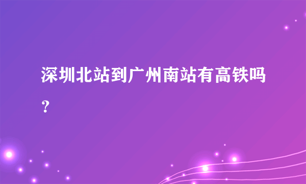 深圳北站到广州南站有高铁吗？