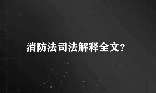 消防法司法解释全文？