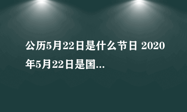 公历5月22日是什么节日 2020年5月22日是国际生物多样性日