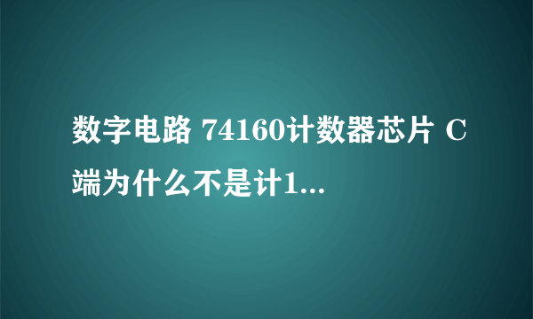 数字电路 74160计数器芯片 C端为什么不是计10个脉冲进位而是9个脉冲就进位了。要怎样解决这个问题呢。。