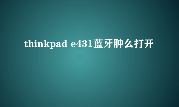 thinkpad e431蓝牙肿么打开