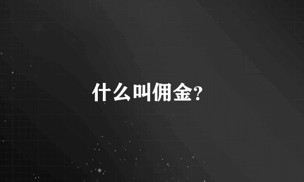 什么叫佣金？