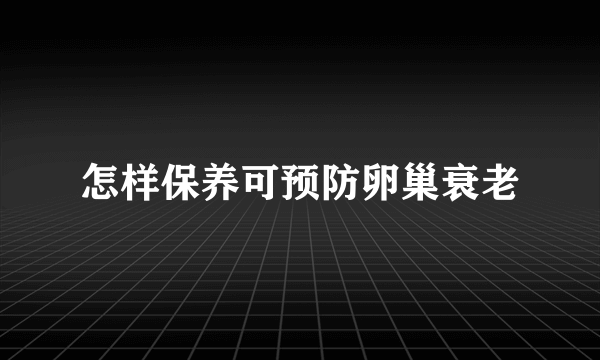 怎样保养可预防卵巢衰老