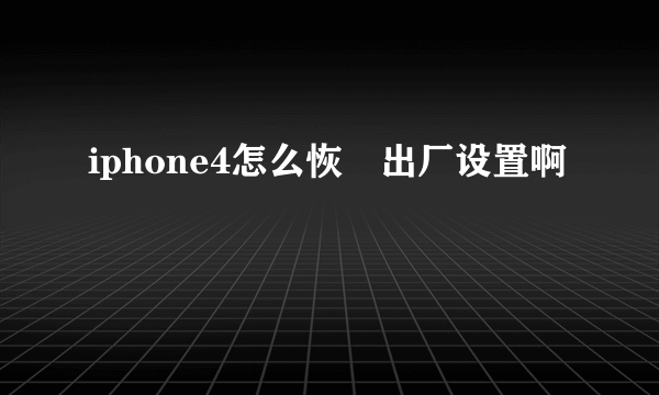 iphone4怎么恢復出厂设置啊