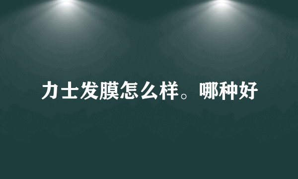 力士发膜怎么样。哪种好