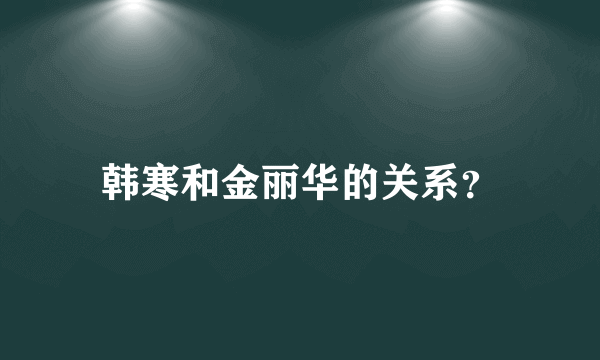 韩寒和金丽华的关系？