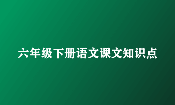 六年级下册语文课文知识点