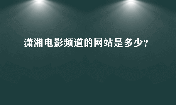 潇湘电影频道的网站是多少？