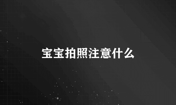 宝宝拍照注意什么