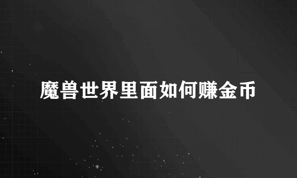 魔兽世界里面如何赚金币