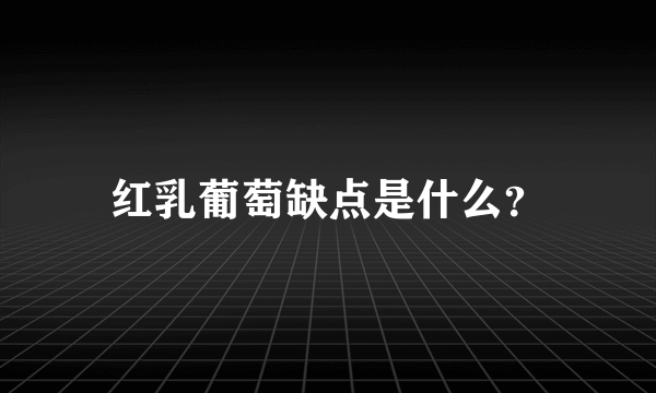 红乳葡萄缺点是什么？