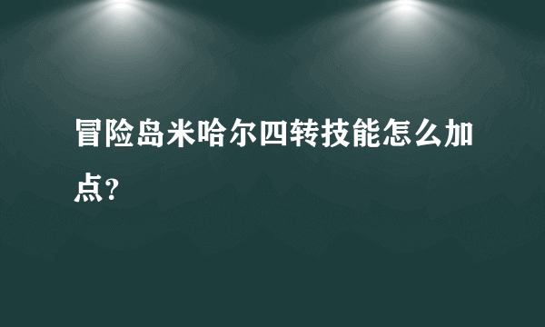 冒险岛米哈尔四转技能怎么加点？