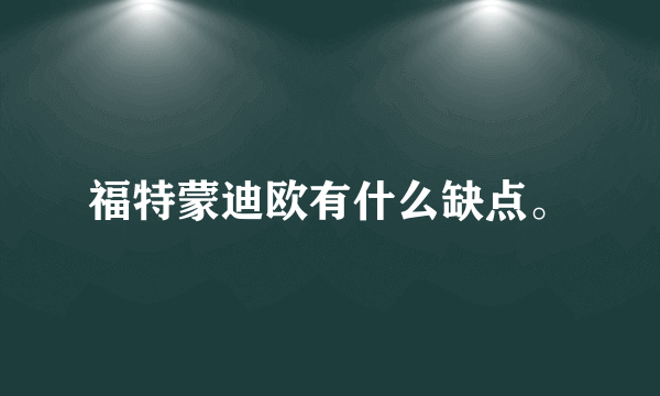 福特蒙迪欧有什么缺点。