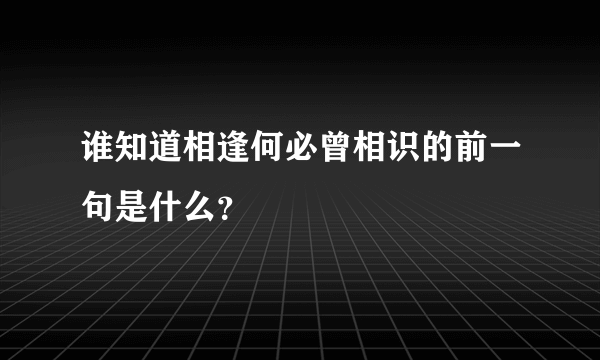 谁知道相逢何必曾相识的前一句是什么？