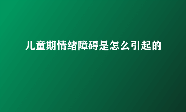 儿童期情绪障碍是怎么引起的