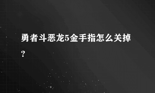 勇者斗恶龙5金手指怎么关掉？