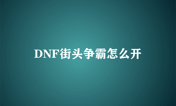 DNF街头争霸怎么开