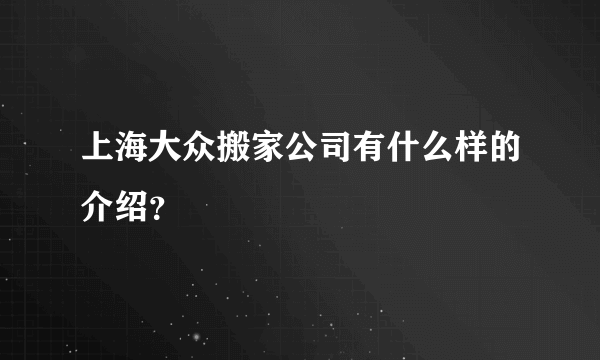 上海大众搬家公司有什么样的介绍？