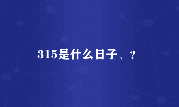 315是什么日子、？