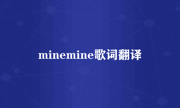 minemine歌词翻译