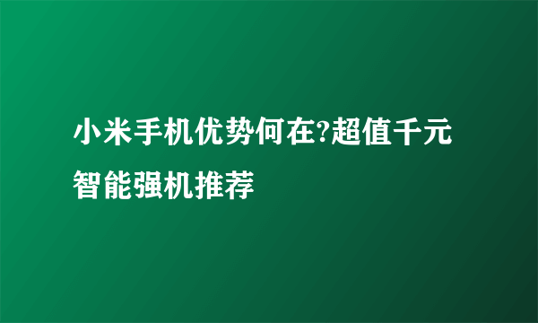 小米手机优势何在?超值千元智能强机推荐