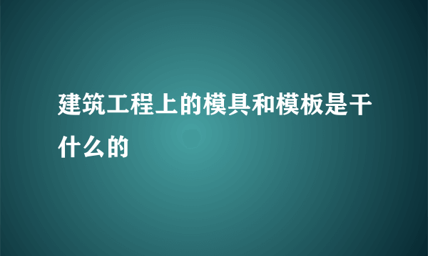 建筑工程上的模具和模板是干什么的