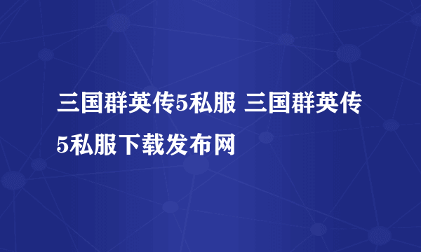 三国群英传5私服 三国群英传5私服下载发布网