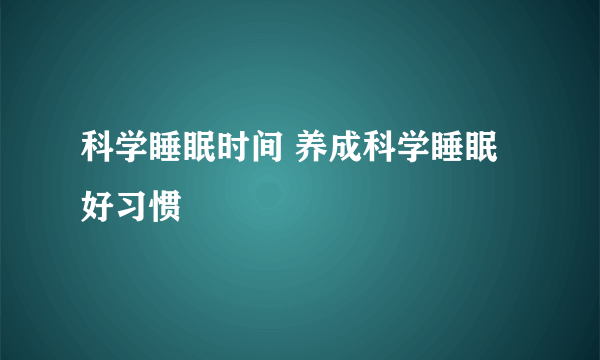 科学睡眠时间 养成科学睡眠好习惯