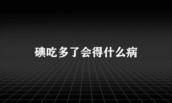 碘吃多了会得什么病