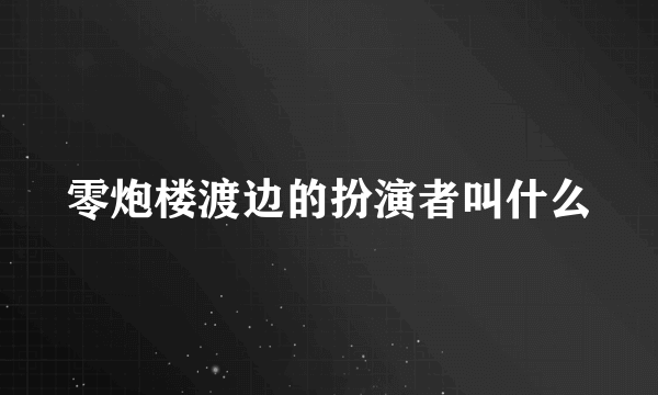 零炮楼渡边的扮演者叫什么